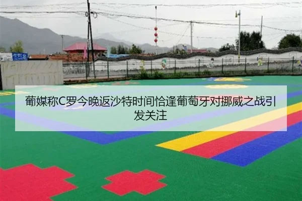 葡媒称C罗今晚返沙特时间恰逢葡萄牙对挪威之战引发关注